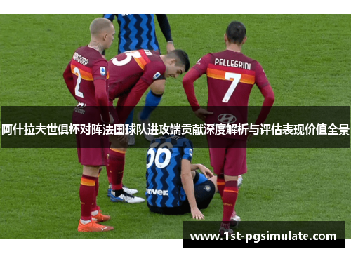 阿什拉夫世俱杯对阵法国球队进攻端贡献深度解析与评估表现价值全景 阿什拉夫世俱杯对阵法国球队进攻端贡献深度解析与评估表现价值全景