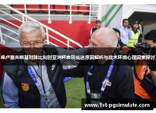 库卢塞夫斯基对阵比利时亚洲杯表现低迷原因解析与战术环境心理因素探讨