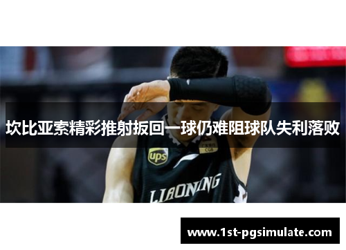 坎比亚索精彩推射扳回一球仍难阻球队失利落败 坎比亚索精彩推射扳回一球仍难阻球队失利落败