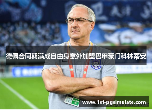 德佩合同期满成自由身意外加盟巴甲豪门科林蒂安