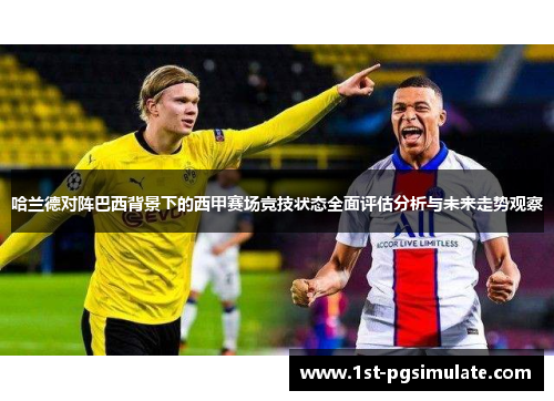 哈兰德对阵巴西背景下的西甲赛场竞技状态全面评估分析与未来走势观察 哈兰德对阵巴西背景下的西甲赛场竞技状态全面评估分析与未来走势观察